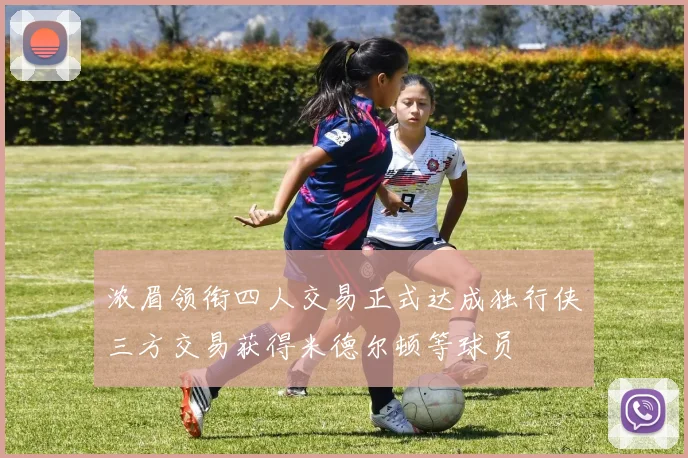 浓眉领衔四人交易正式达成独行侠三方交易获得米德尔顿等球员